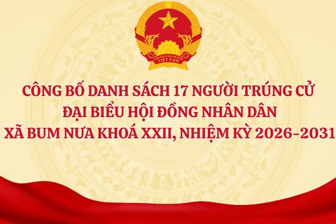 Công bố danh sách 17 người trúng cử đại biểu HĐND xã Bum Nưa khoá XXII, nhiệm kỳ 2026-2031